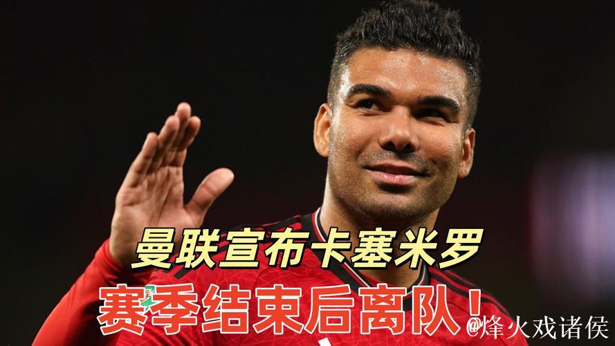 曼联官方:卡塞米罗本赛季合同到期后将离队 曼联官方:卡塞米罗本赛季合同到期后将离队